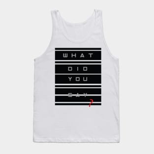 What did you SAY? Tank Top